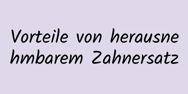 Vorteile von herausnehmbarem Zahnersatz