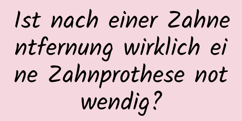 Ist nach einer Zahnentfernung wirklich eine Zahnprothese notwendig?