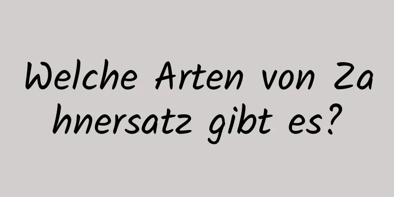 Welche Arten von Zahnersatz gibt es?