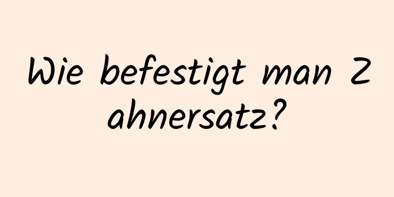 Wie befestigt man Zahnersatz?