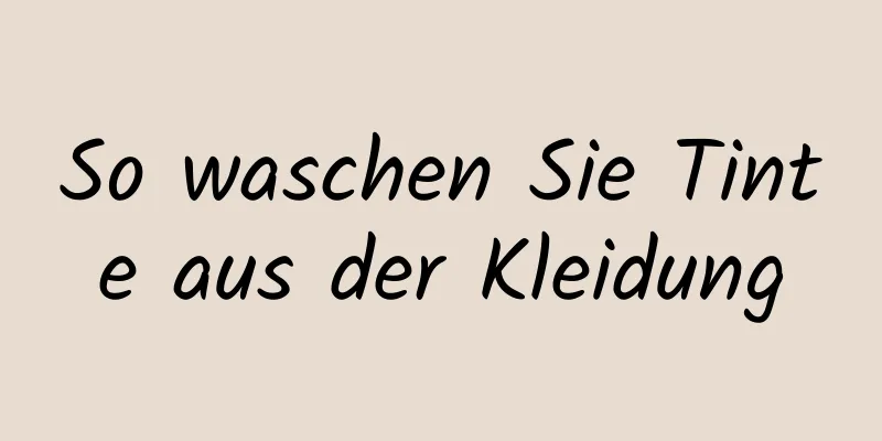 So waschen Sie Tinte aus der Kleidung