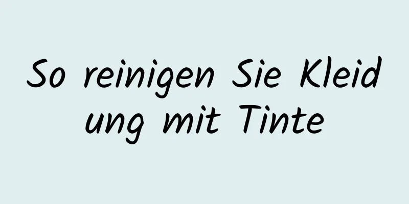So reinigen Sie Kleidung mit Tinte