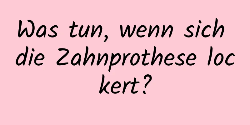 Was tun, wenn sich die Zahnprothese lockert?