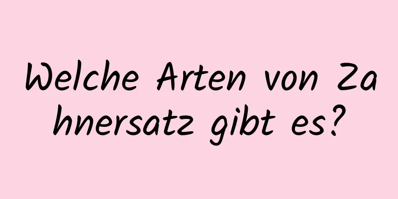 Welche Arten von Zahnersatz gibt es?