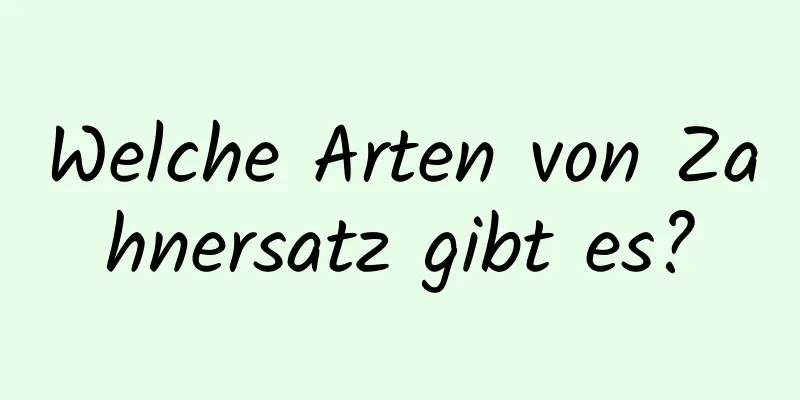 Welche Arten von Zahnersatz gibt es?
