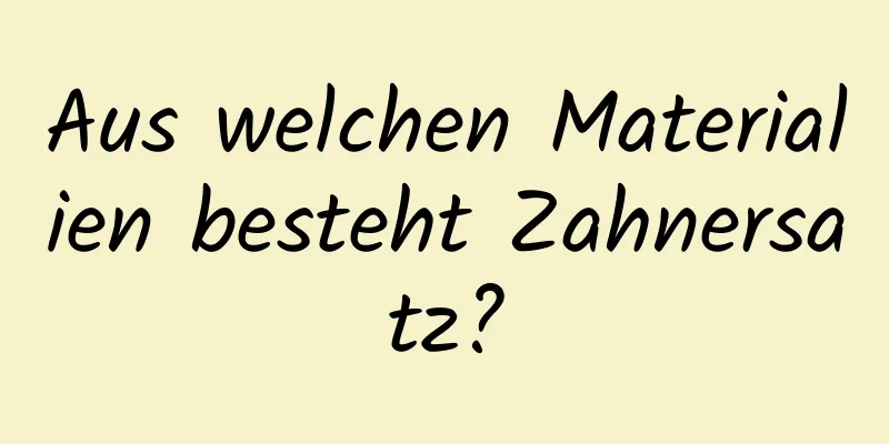Aus welchen Materialien besteht Zahnersatz?