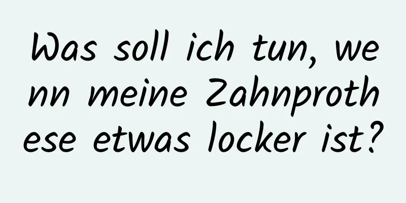 Was soll ich tun, wenn meine Zahnprothese etwas locker ist?