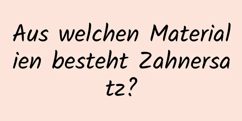 Aus welchen Materialien besteht Zahnersatz?