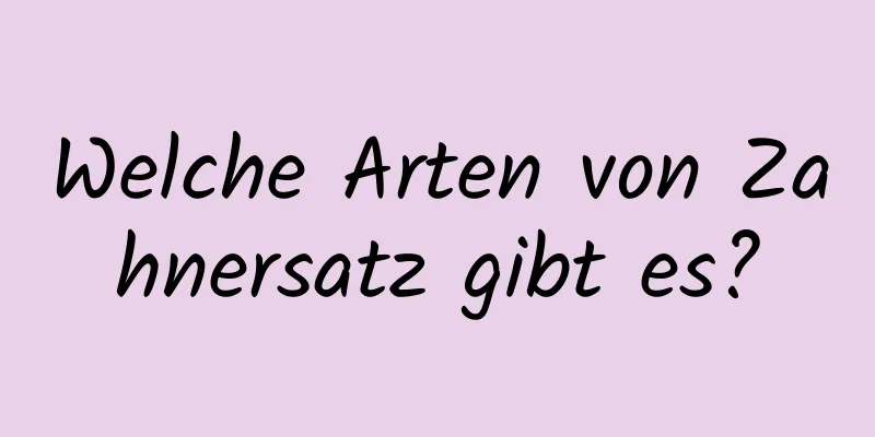 Welche Arten von Zahnersatz gibt es?