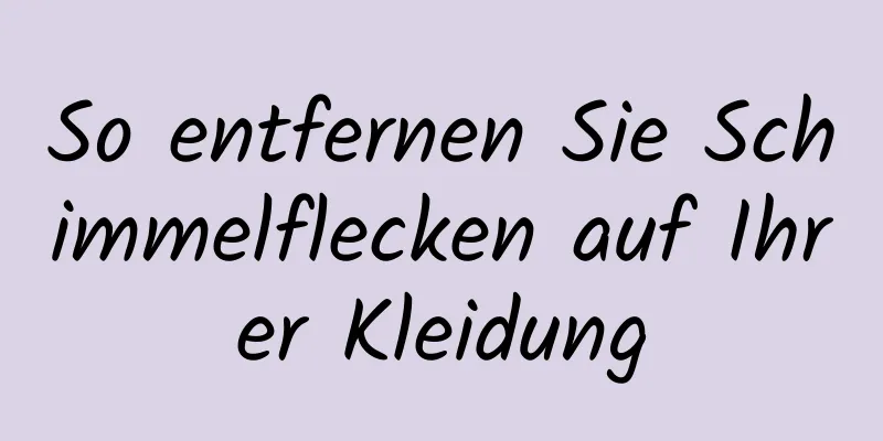 So entfernen Sie Schimmelflecken auf Ihrer Kleidung