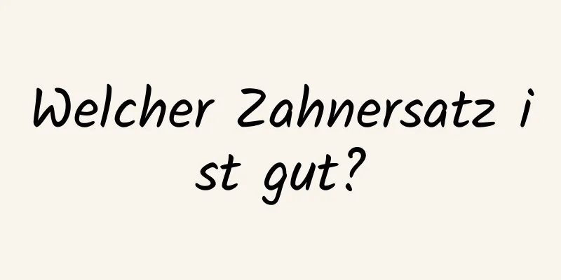Welcher Zahnersatz ist gut?