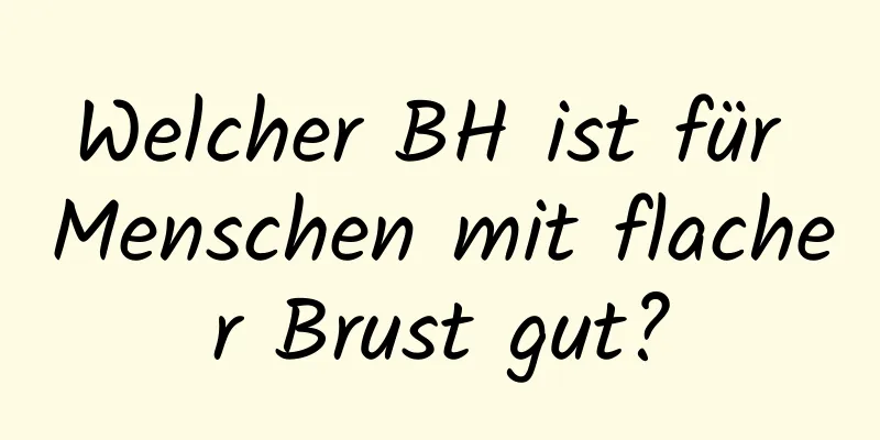 Welcher BH ist für Menschen mit flacher Brust gut?