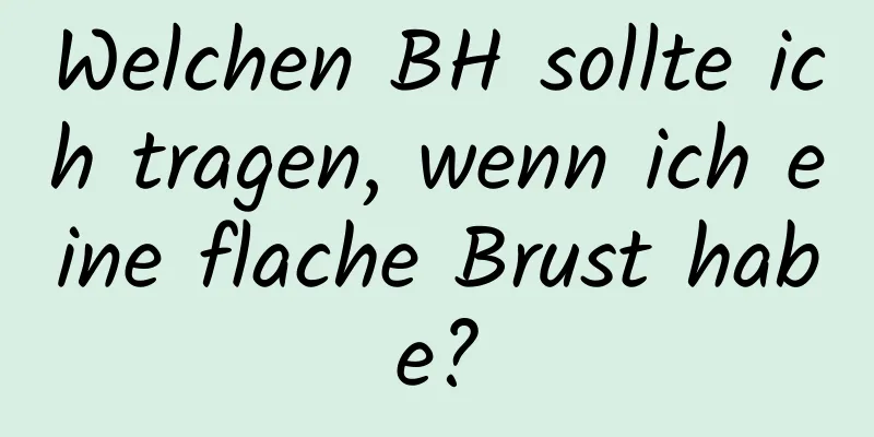 Welchen BH sollte ich tragen, wenn ich eine flache Brust habe?