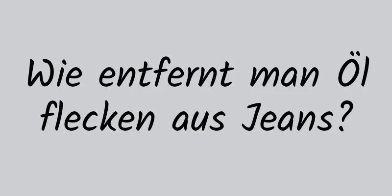 Wie entfernt man Ölflecken aus Jeans?