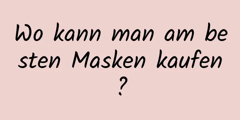 Wo kann man am besten Masken kaufen?