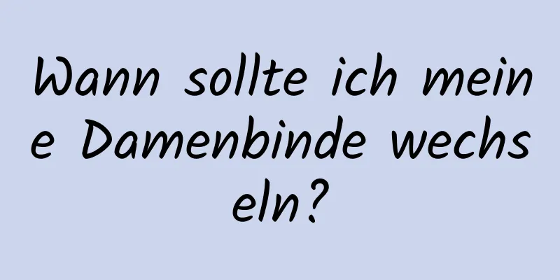 Wann sollte ich meine Damenbinde wechseln?