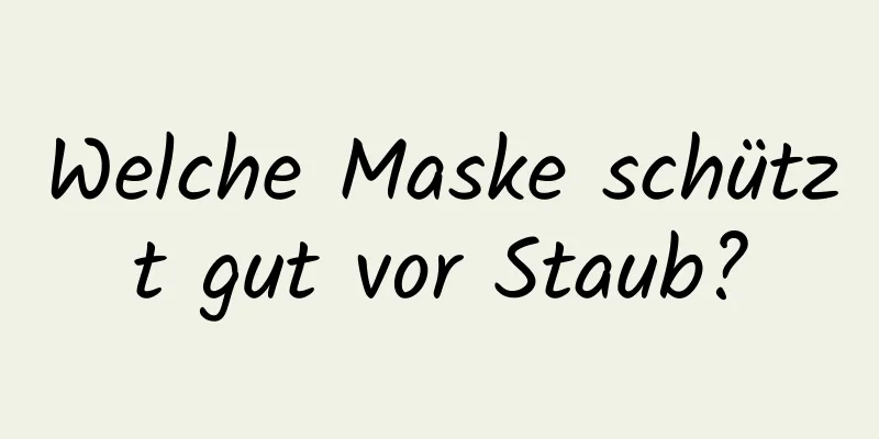 Welche Maske schützt gut vor Staub?