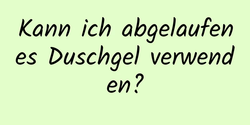 Kann ich abgelaufenes Duschgel verwenden?