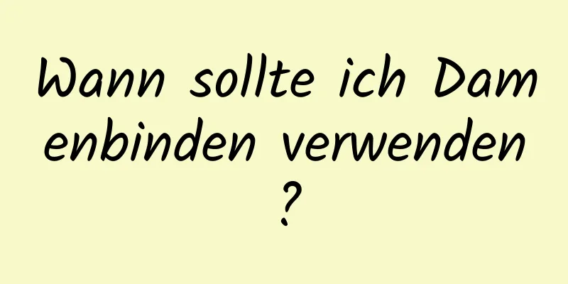 Wann sollte ich Damenbinden verwenden?