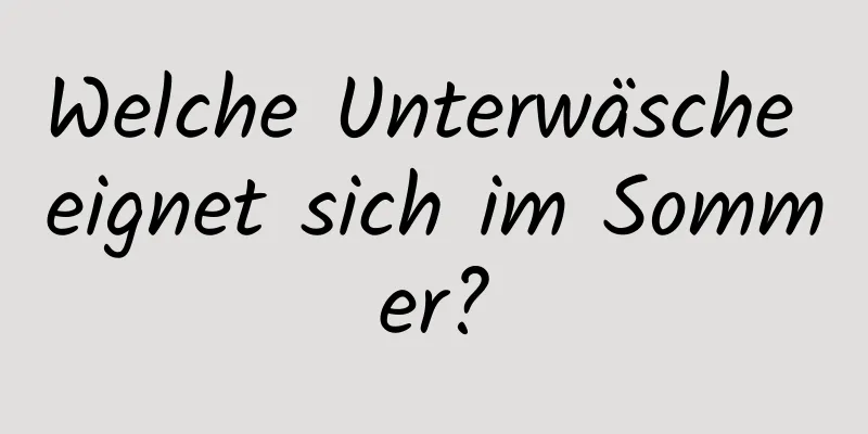 Welche Unterwäsche eignet sich im Sommer?