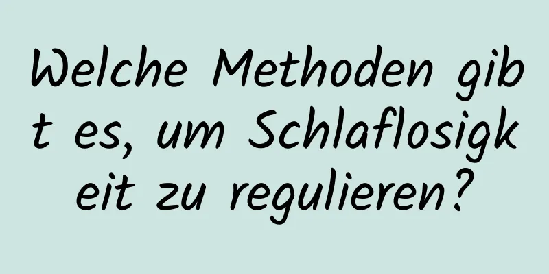 Welche Methoden gibt es, um Schlaflosigkeit zu regulieren?