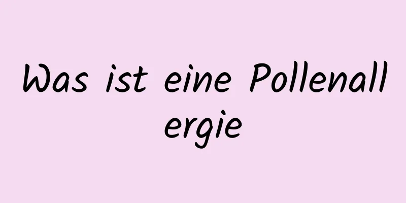 Was ist eine Pollenallergie
