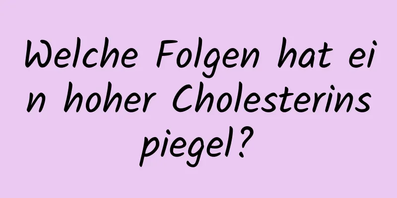 Welche Folgen hat ein hoher Cholesterinspiegel?