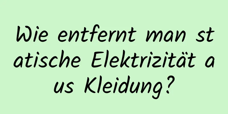 Wie entfernt man statische Elektrizität aus Kleidung?