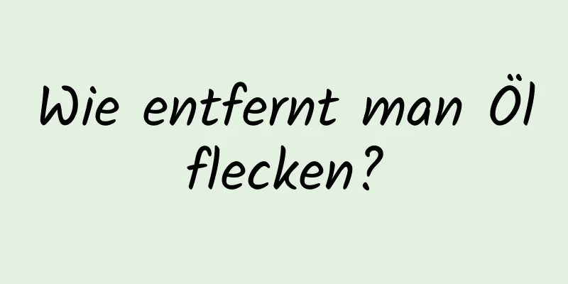 Wie entfernt man Ölflecken?