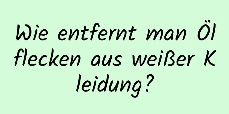 Wie entfernt man Ölflecken aus weißer Kleidung?