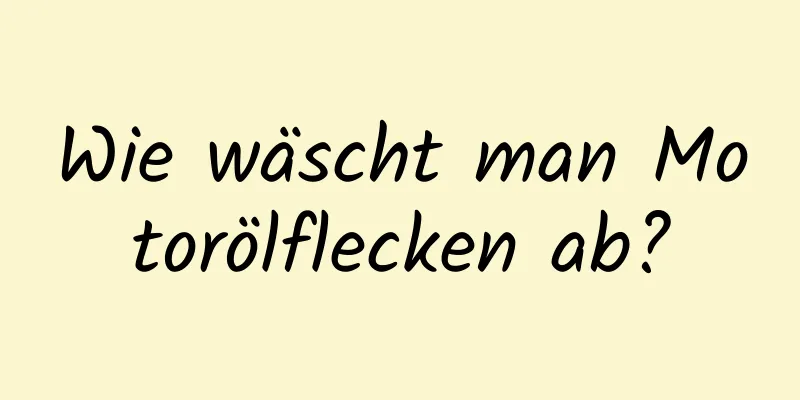 Wie wäscht man Motorölflecken ab?
