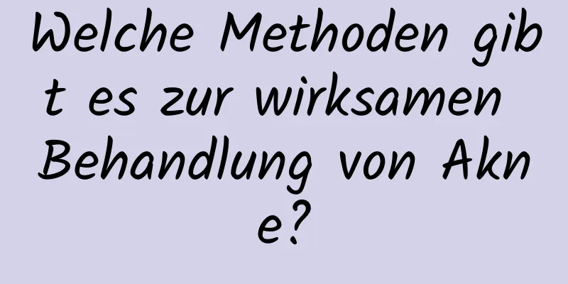 Welche Methoden gibt es zur wirksamen Behandlung von Akne?