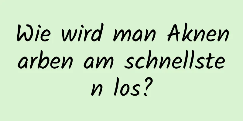 Wie wird man Aknenarben am schnellsten los?