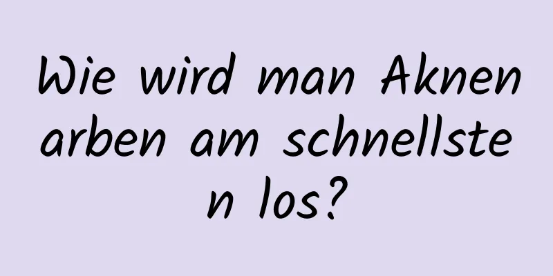 Wie wird man Aknenarben am schnellsten los?