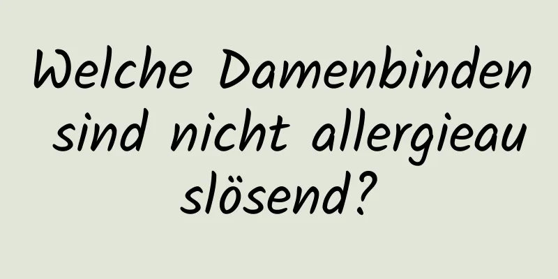 Welche Damenbinden sind nicht allergieauslösend?