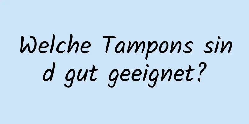 Welche Tampons sind gut geeignet?
