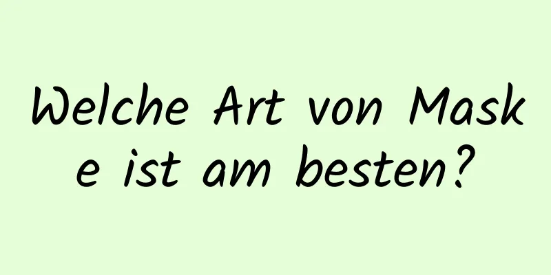 Welche Art von Maske ist am besten?