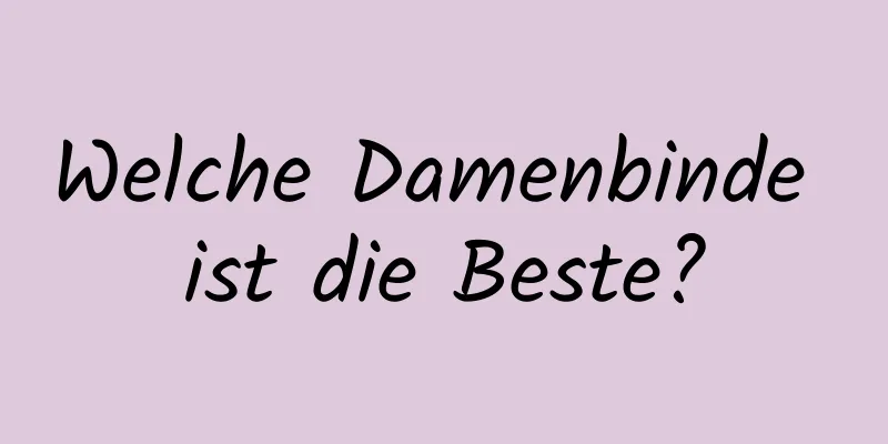 Welche Damenbinde ist die Beste?