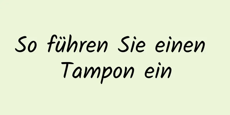 So führen Sie einen Tampon ein