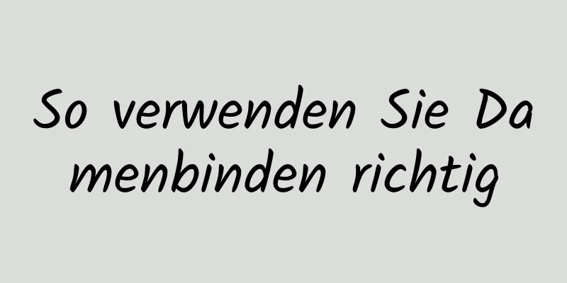 So verwenden Sie Damenbinden richtig