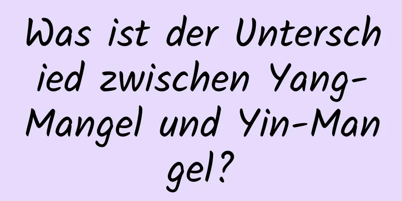 Was ist der Unterschied zwischen Yang-Mangel und Yin-Mangel?