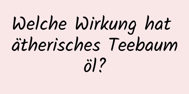 Welche Wirkung hat ätherisches Teebaumöl?