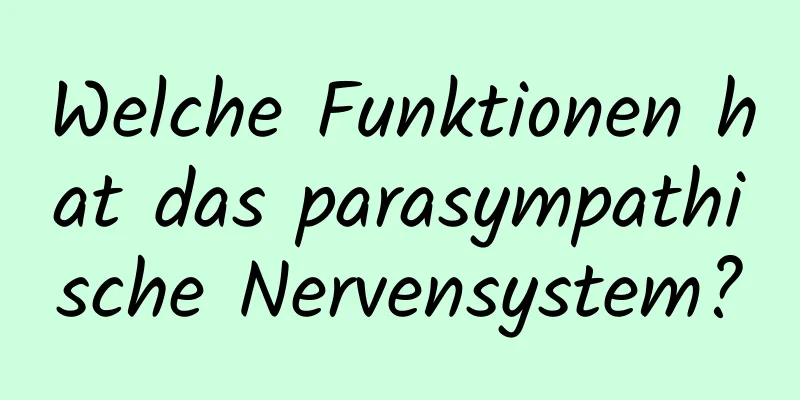 Welche Funktionen hat das parasympathische Nervensystem?