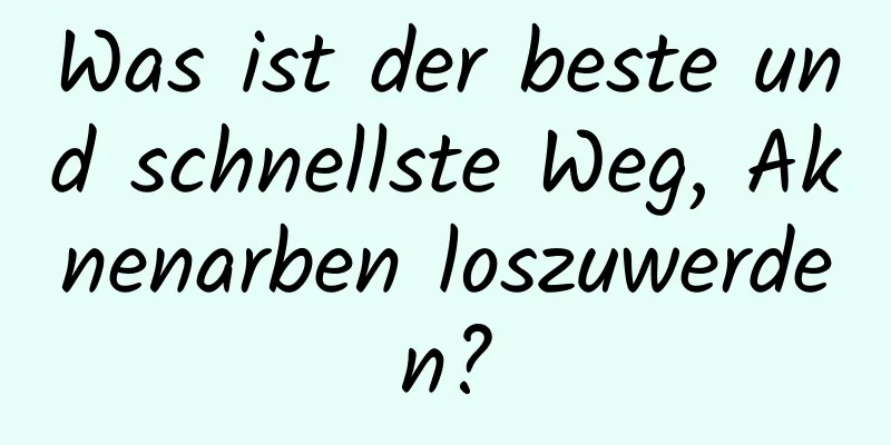 Was ist der beste und schnellste Weg, Aknenarben loszuwerden?