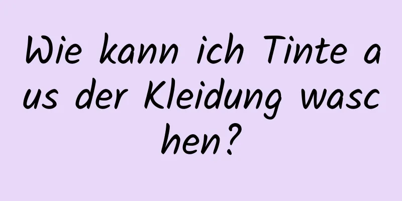 Wie kann ich Tinte aus der Kleidung waschen?