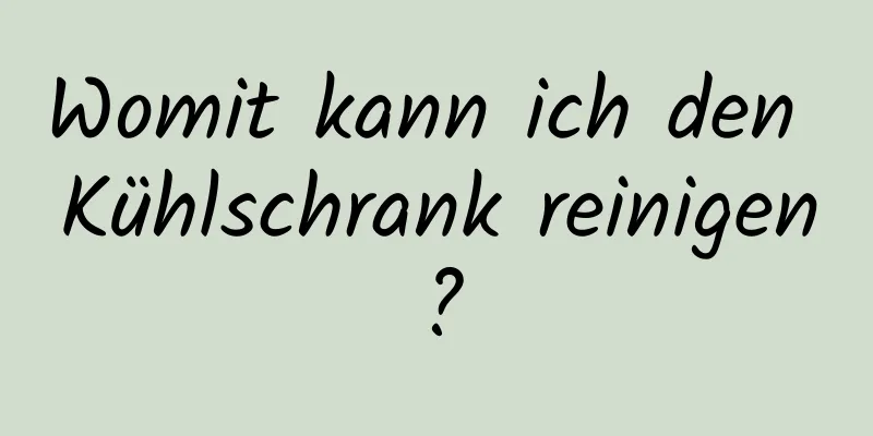 Womit kann ich den Kühlschrank reinigen?