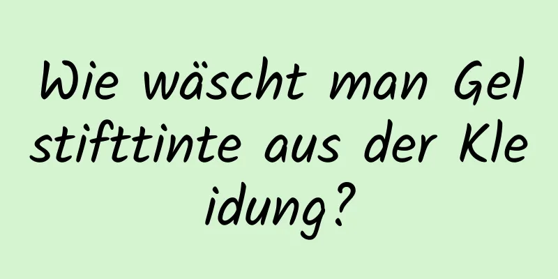 Wie wäscht man Gelstifttinte aus der Kleidung?