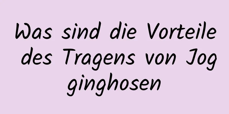 Was sind die Vorteile des Tragens von Jogginghosen
