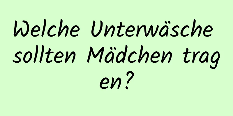 Welche Unterwäsche sollten Mädchen tragen?