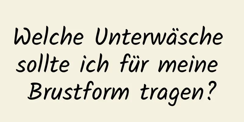 Welche Unterwäsche sollte ich für meine Brustform tragen?